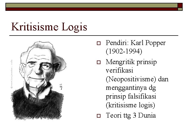 Kritisisme Logis o o o Pendiri: Karl Popper (1902 -1994) Mengritik prinsip verifikasi (Neopositivisme) Kritisisme Logis o o o Pendiri: Karl Popper (1902 -1994) Mengritik prinsip verifikasi (Neopositivisme)