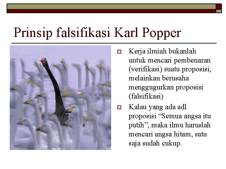 Prinsip falsifikasi Karl Popper o o Kerja ilmiah bukanlah untuk mencari pembenaran (verifikasi) suatu Prinsip falsifikasi Karl Popper o o Kerja ilmiah bukanlah untuk mencari pembenaran (verifikasi) suatu