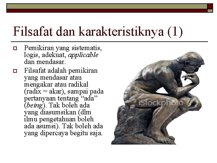 Filsafat dan karakteristiknya (1) o o Pemikiran yang sistematis, logis, adekuat, applicable dan mendasar. Filsafat dan karakteristiknya (1) o o Pemikiran yang sistematis, logis, adekuat, applicable dan mendasar.
