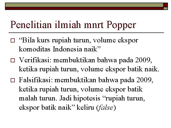 Penelitian ilmiah mnrt Popper o o o “Bila kurs rupiah turun, volume ekspor komoditas Penelitian ilmiah mnrt Popper o o o “Bila kurs rupiah turun, volume ekspor komoditas