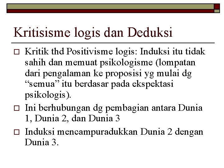 Kritisisme logis dan Deduksi o o o Kritik thd Positivisme logis: Induksi itu tidak Kritisisme logis dan Deduksi o o o Kritik thd Positivisme logis: Induksi itu tidak