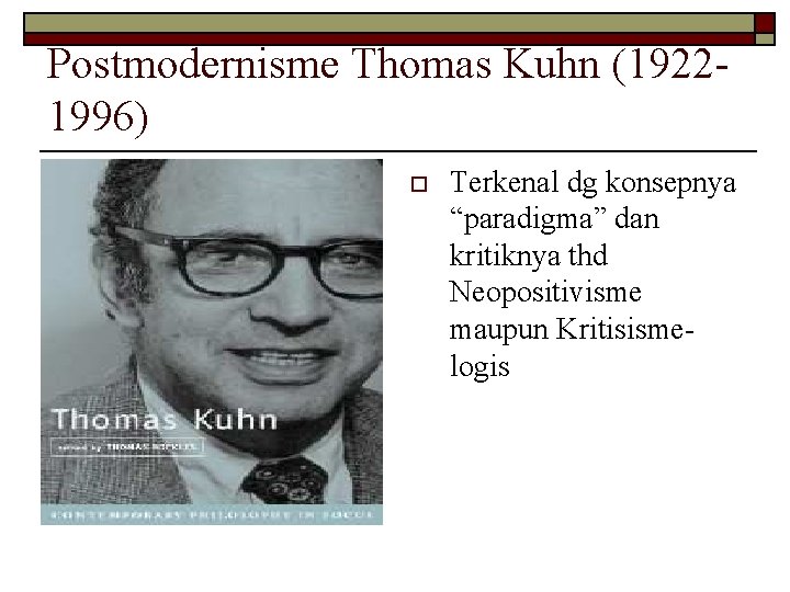Postmodernisme Thomas Kuhn (19221996) o Terkenal dg konsepnya “paradigma” dan kritiknya thd Neopositivisme maupun Postmodernisme Thomas Kuhn (19221996) o Terkenal dg konsepnya “paradigma” dan kritiknya thd Neopositivisme maupun