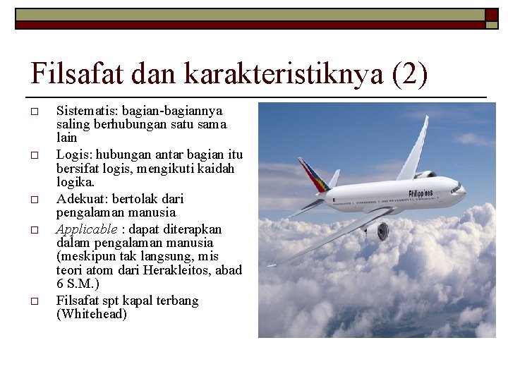 Filsafat dan karakteristiknya (2) o o o Sistematis: bagian-bagiannya saling berhubungan satu sama lain Filsafat dan karakteristiknya (2) o o o Sistematis: bagian-bagiannya saling berhubungan satu sama lain