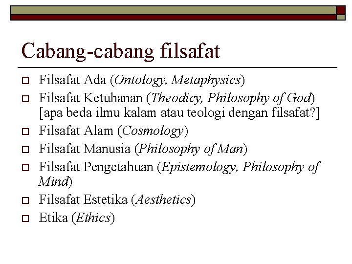 Cabang-cabang filsafat o o o o Filsafat Ada (Ontology, Metaphysics) Filsafat Ketuhanan (Theodicy, Philosophy Cabang-cabang filsafat o o o o Filsafat Ada (Ontology, Metaphysics) Filsafat Ketuhanan (Theodicy, Philosophy