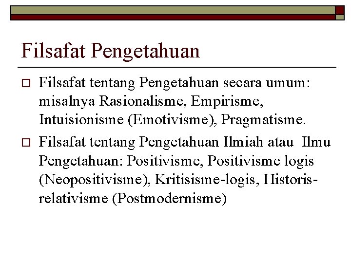 Filsafat Pengetahuan o o Filsafat tentang Pengetahuan secara umum: misalnya Rasionalisme, Empirisme, Intuisionisme (Emotivisme), Filsafat Pengetahuan o o Filsafat tentang Pengetahuan secara umum: misalnya Rasionalisme, Empirisme, Intuisionisme (Emotivisme),