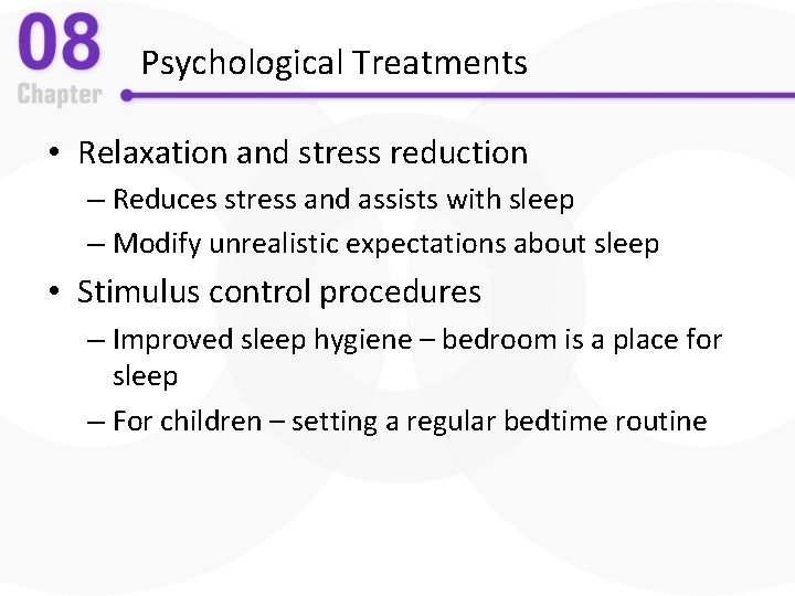 Psychological Treatments • Relaxation and stress reduction – Reduces stress and assists with sleep