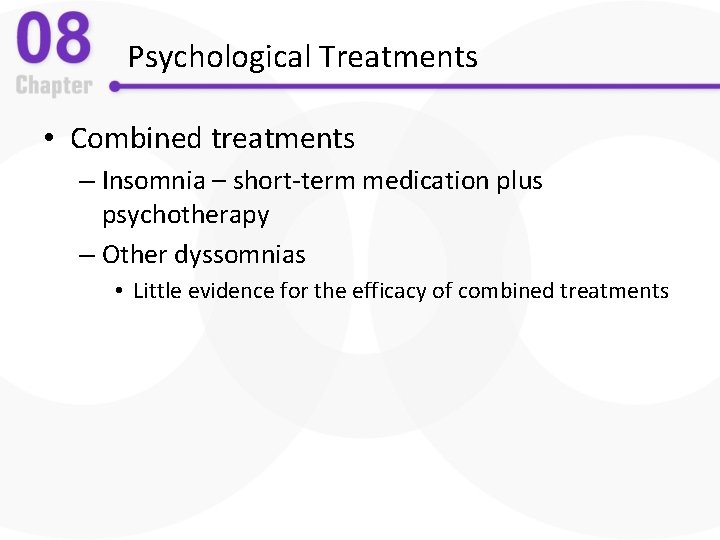 Psychological Treatments • Combined treatments – Insomnia – short-term medication plus psychotherapy – Other