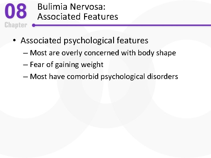 Bulimia Nervosa: Associated Features • Associated psychological features – Most are overly concerned with