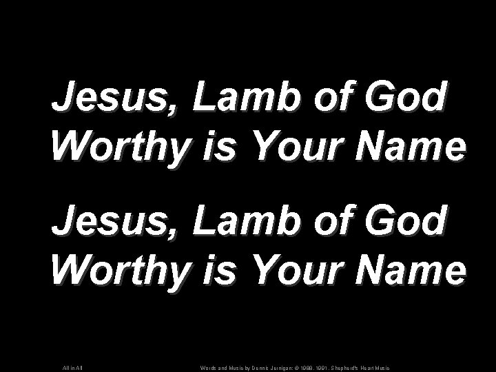 Jesus, Lamb of God Worthy is Your Name All in All Words and Music