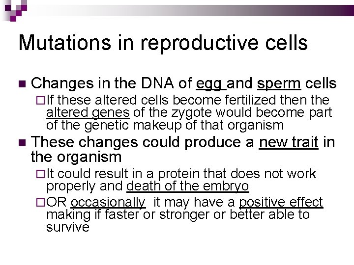 Mutations in reproductive cells Changes in the DNA of egg and sperm cells If