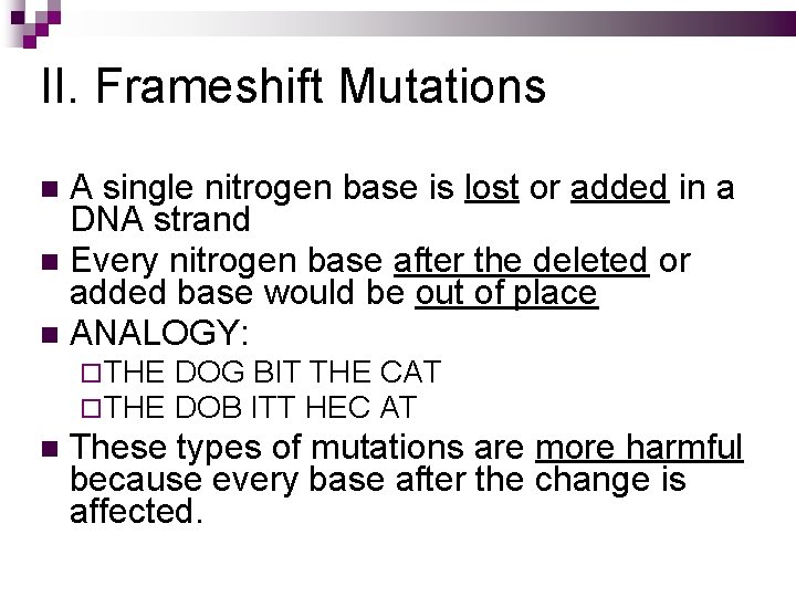 II. Frameshift Mutations A single nitrogen base is lost or added in a DNA