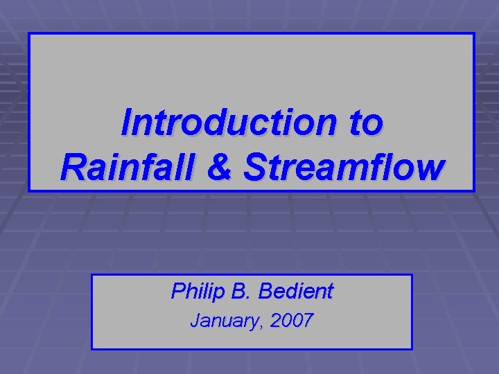 Introduction to Rainfall & Streamflow Philip B. Bedient January, 2007 