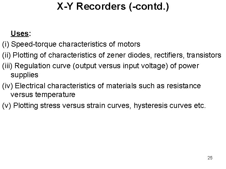 X-Y Recorders (-contd. ) Uses: (i) Speed-torque characteristics of motors (ii) Plotting of characteristics X-Y Recorders (-contd. ) Uses: (i) Speed-torque characteristics of motors (ii) Plotting of characteristics