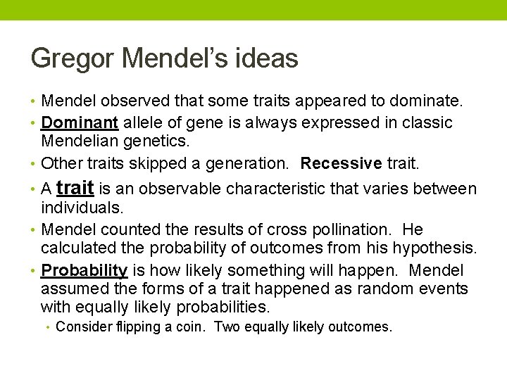 Gregor Mendel’s ideas • Mendel observed that some traits appeared to dominate. • Dominant