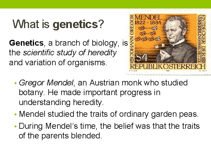 What is genetics? Genetics, a branch of biology, is the scientific study of heredity