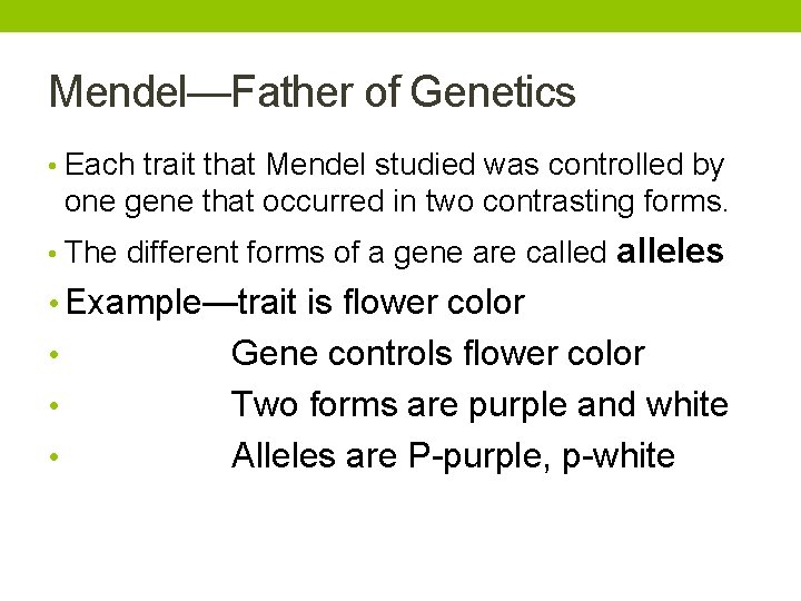 Mendel—Father of Genetics • Each trait that Mendel studied was controlled by one gene