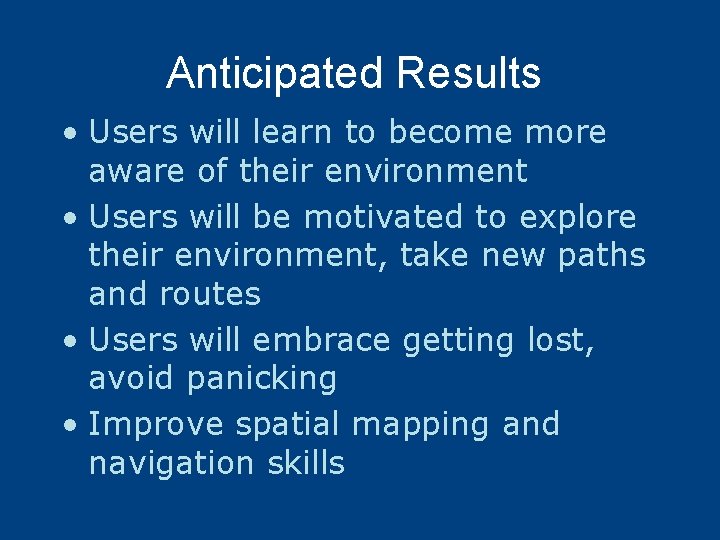 Anticipated Results • Users will learn to become more aware of their environment •