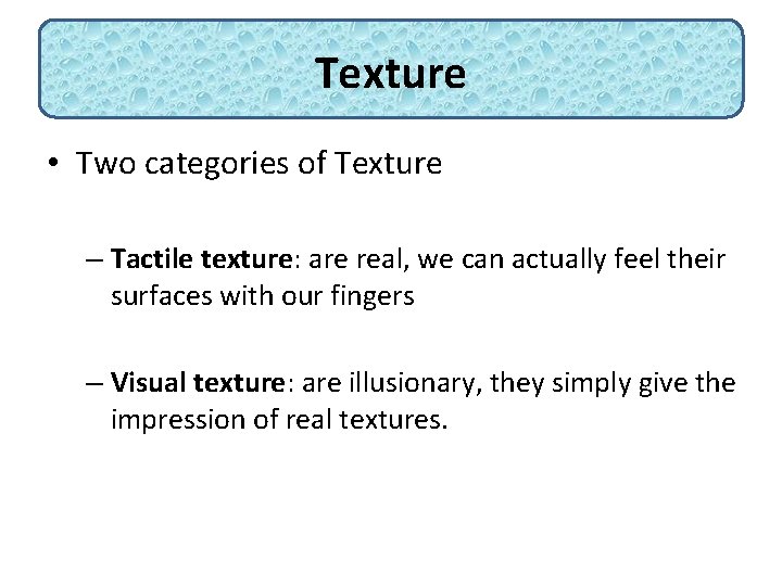 Texture • Two categories of Texture – Tactile texture: are real, we can actually