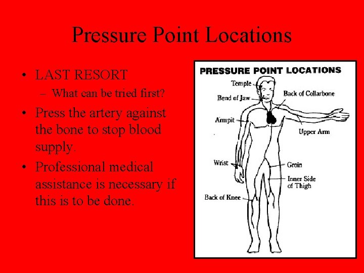 Pressure Point Locations • LAST RESORT – What can be tried first? • Press