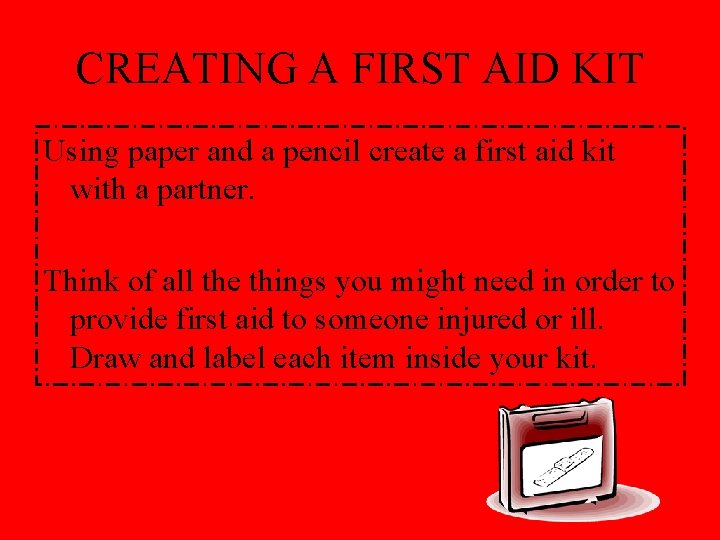 CREATING A FIRST AID KIT Using paper and a pencil create a first aid