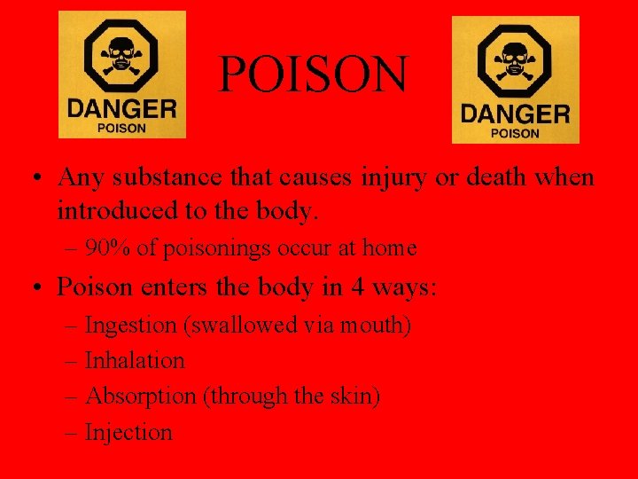 POISON • Any substance that causes injury or death when introduced to the body.