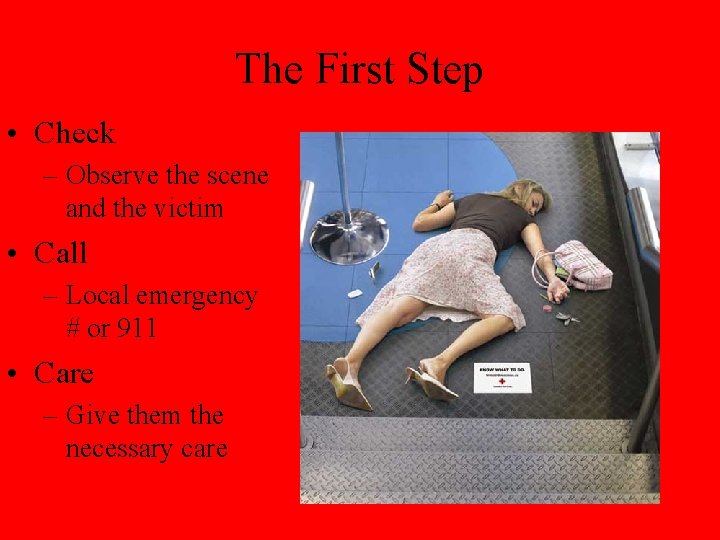 The First Step • Check – Observe the scene and the victim • Call