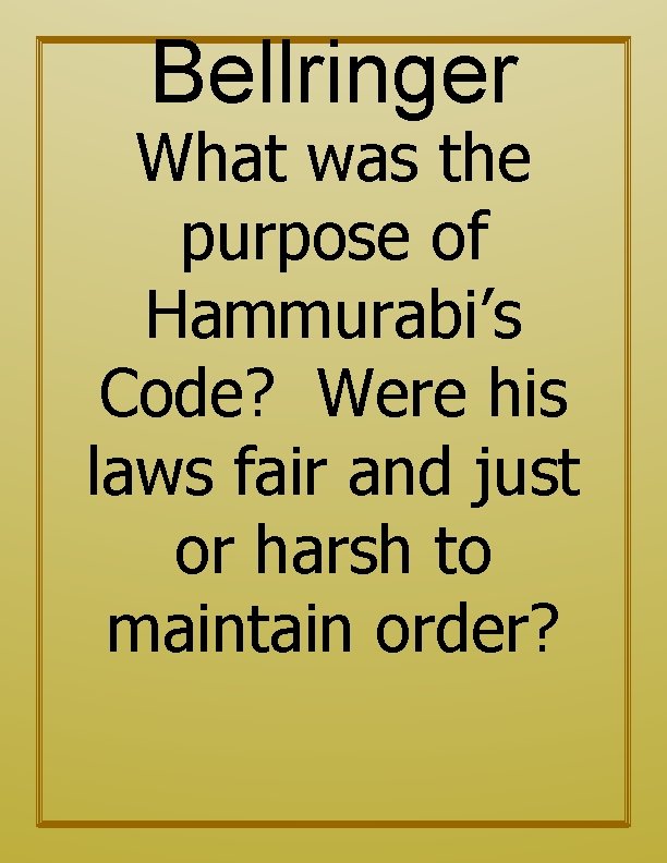 Bellringer What was the purpose of Hammurabi’s Code? Were his laws fair and just