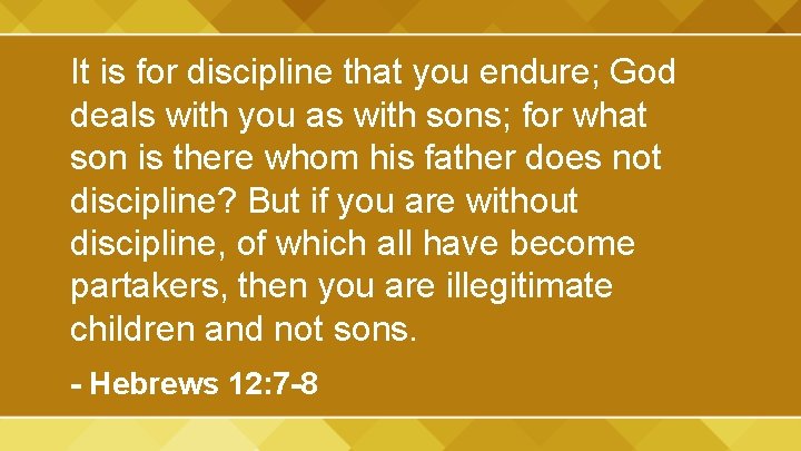 It is for discipline that you endure; God deals with you as with sons;