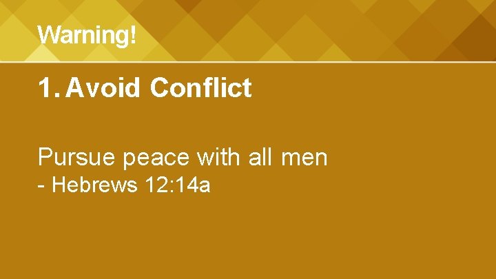 Warning! 1. Avoid Conflict Pursue peace with all men - Hebrews 12: 14 a