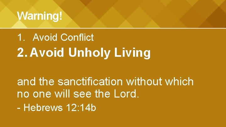 Warning! 1. Avoid Conflict 2. Avoid Unholy Living and the sanctification without which no