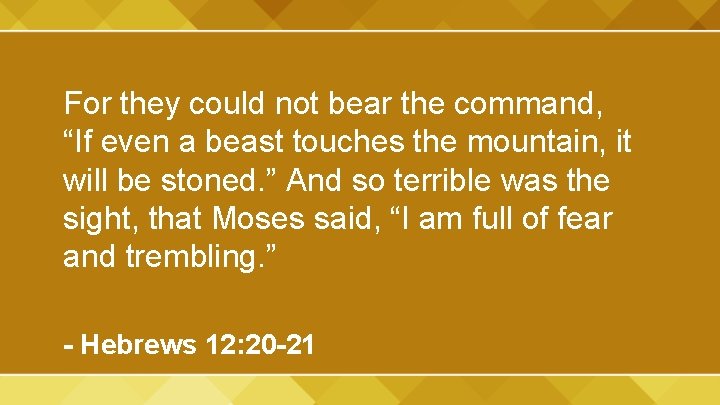 For they could not bear the command, “If even a beast touches the mountain,