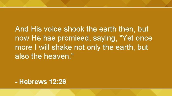And His voice shook the earth then, but now He has promised, saying, “Yet