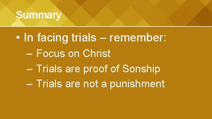 Summary • In facing trials – remember: – Focus on Christ – Trials are