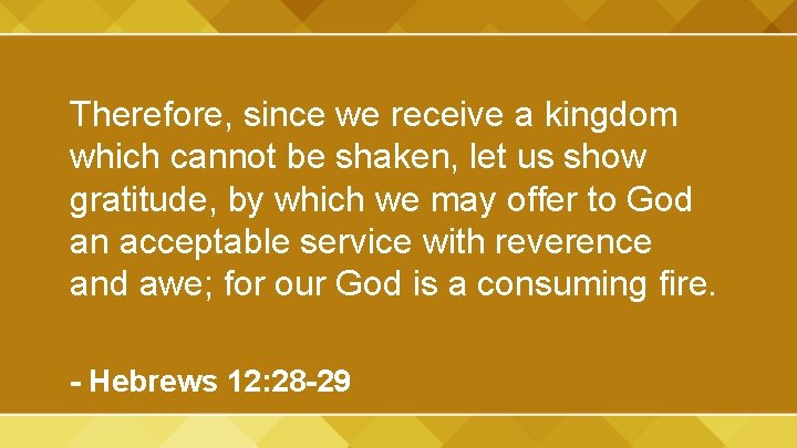 Therefore, since we receive a kingdom which cannot be shaken, let us show gratitude,