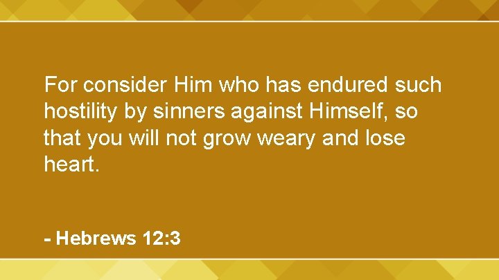 For consider Him who has endured such hostility by sinners against Himself, so that