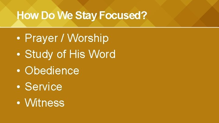 How Do We Stay Focused? • • • Prayer / Worship Study of His