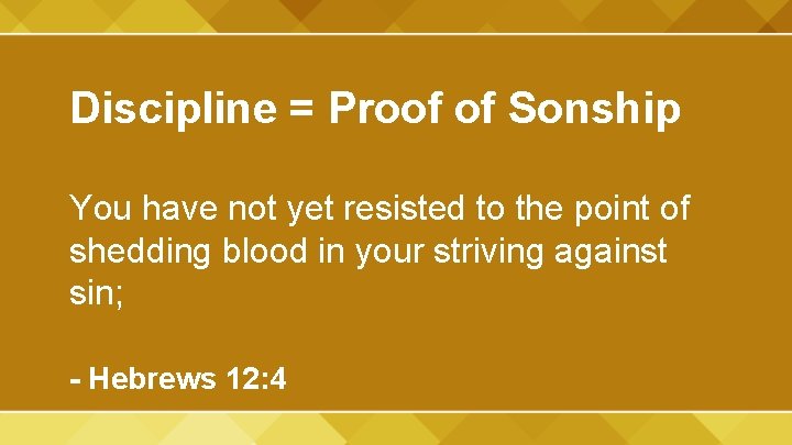 Discipline = Proof of Sonship You have not yet resisted to the point of