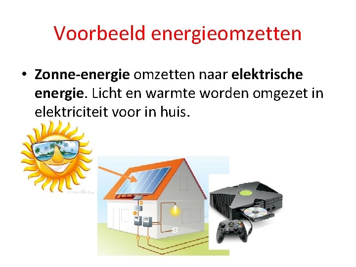 Voorbeeld energieomzetten • Zonne-energie omzetten naar elektrische energie. Licht en warmte worden omgezet in