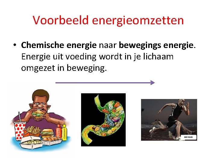 Voorbeeld energieomzetten • Chemische energie naar bewegings energie. Energie uit voeding wordt in je