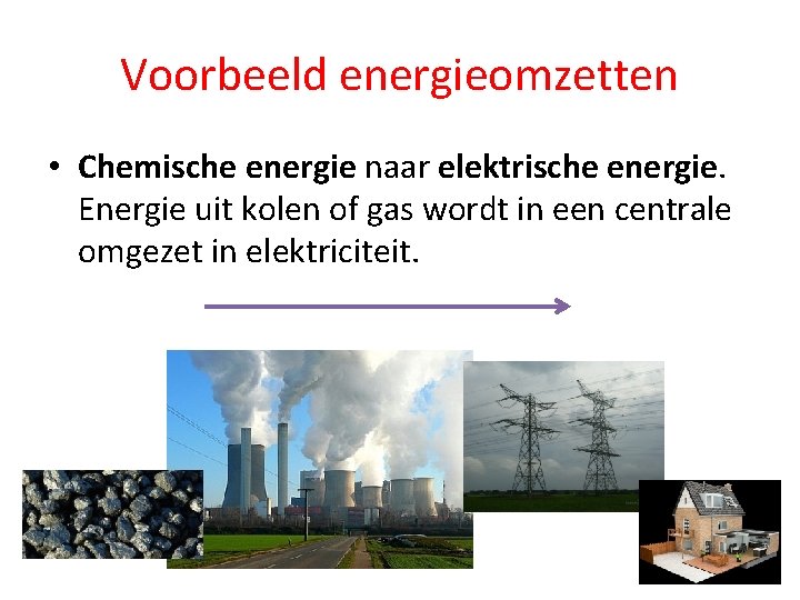 Voorbeeld energieomzetten • Chemische energie naar elektrische energie. Energie uit kolen of gas wordt