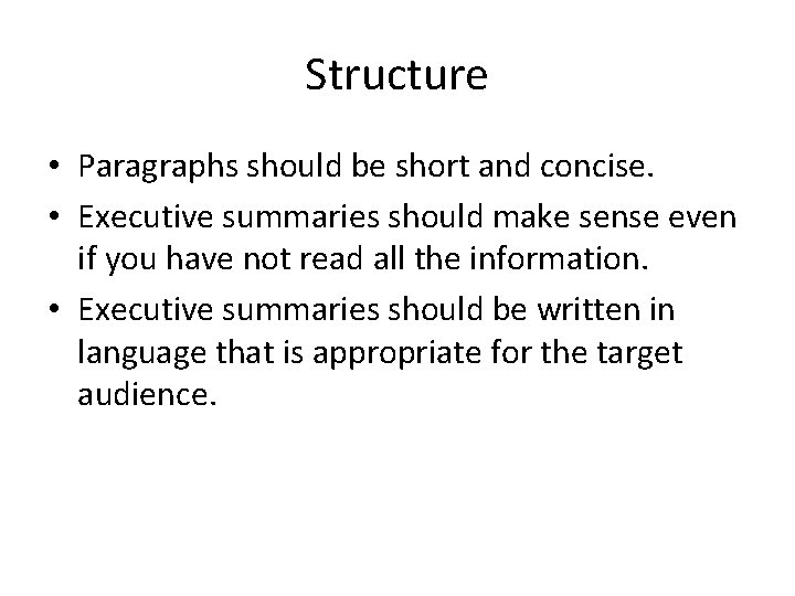 Structure • Paragraphs should be short and concise. • Executive summaries should make sense