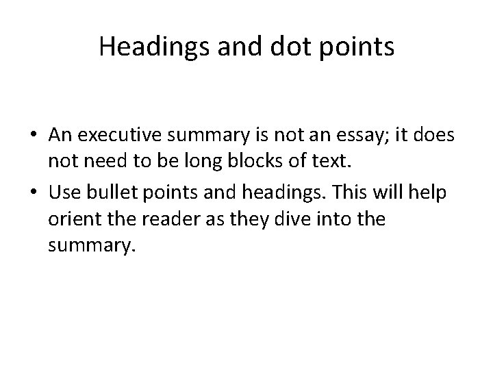 Headings and dot points • An executive summary is not an essay; it does