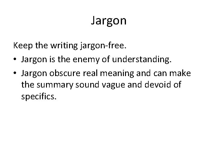 Jargon Keep the writing jargon-free. • Jargon is the enemy of understanding. • Jargon