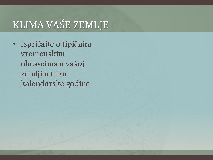 KLIMA VAŠE ZEMLJE • Ispričajte o tipičnim vremenskim obrascima u vašoj zemlji u toku