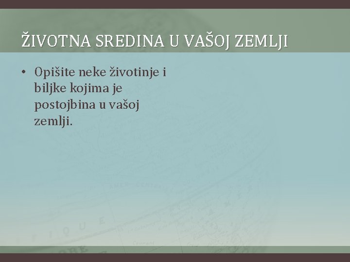 ŽIVOTNA SREDINA U VAŠOJ ZEMLJI • Opišite neke životinje i biljke kojima je postojbina