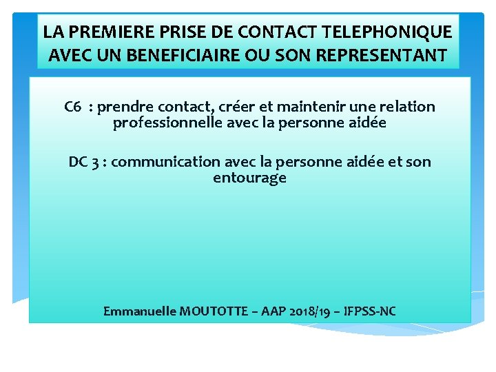 LA PREMIERE PRISE DE CONTACT TELEPHONIQUE AVEC UN BENEFICIAIRE OU SON REPRESENTANT C 6