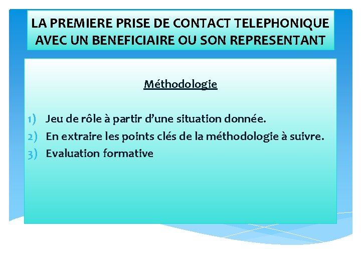 LA PREMIERE PRISE DE CONTACT TELEPHONIQUE AVEC UN BENEFICIAIRE OU SON REPRESENTANT Méthodologie 1)