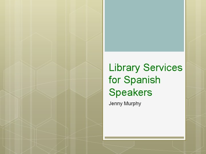 Library Services for Spanish Speakers Jenny Murphy 