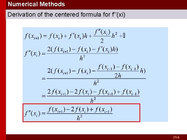 Numerical Methods Derivation of the centered formula for f’’(xi) 21 -6 