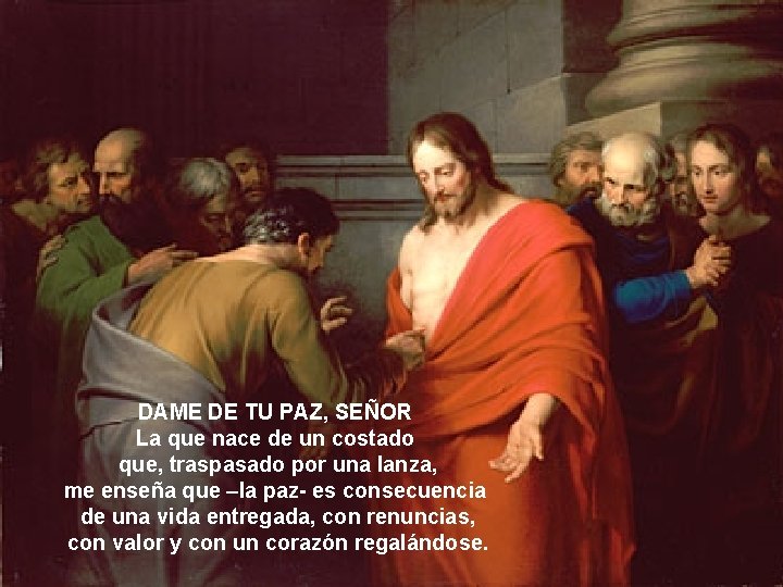 DAME DE TU PAZ, SEÑOR La que nace de un costado que, traspasado por